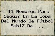 11 Nombres Para Seguir En La Copa Del Mundo De Fútbol <b>Sub17</b> De <b>...</b>