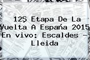 12ª Etapa De La <b>Vuelta A España</b> 2015 En <b>vivo</b>: Escaldes - Lleida