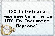 120 Estudiantes Representarán A La <b>UTC</b> En Encuentro Regional