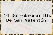 14 De Febrero: <b>Día De San Valentín</b>