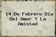 <b>14 De Febrero Día Del Amor Y La Amistad</b>