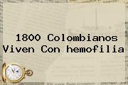 1800 Colombianos Viven Con <b>hemofilia</b>