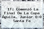 1T: Comenzó La Final De La <b>Copa Águila</b>, Junior 0-0 Santa Fe