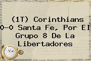 (1T) Corinthians 0-0 <b>Santa Fe</b>, Por El Grupo 8 De La Libertadores