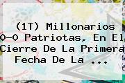 (1T) <b>Millonarios</b> 0-0 Patriotas, En El Cierre De La Primera Fecha De La <b>...</b>