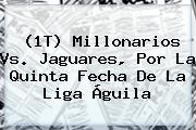 (1T) <b>Millonarios</b> Vs. Jaguares, Por La Quinta Fecha De La Liga Águila