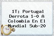 1T: Portugal Derrota 1-0 A Colombia En El <b>Mundial Sub-20</b>