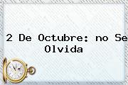 <b>2 De Octubre</b>: <b>no Se Olvida</b>