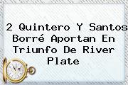 2 Quintero Y Santos Borré Aportan En Triunfo De <b>River Plate</b>