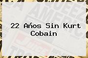 Ver 22 anos sin kurt cobain 22 Años Sin <b>Kurt Cobain</b>