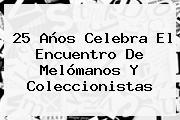 25 Años Celebra El Encuentro De Melómanos Y Coleccionistas