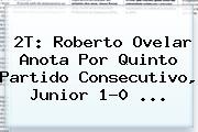 2T: Roberto Ovelar Anota Por Quinto Partido Consecutivo, <b>Junior</b> 1-0 <b>...</b>