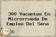 300 Vacantes En Microrrueda De Empleo Del <b>Sena</b>