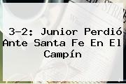 3-2: <b>Junior</b> Perdió Ante Santa Fe En El Campín