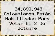 34.899.945 Colombianos Están Habilitados Para Votar El 2 De Octubre