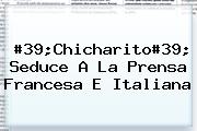 #39;<b>Chicharito</b>#39; Seduce A La Prensa Francesa E Italiana