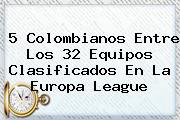 5 Colombianos Entre Los 32 Equipos Clasificados En La <b>Europa League</b>