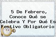<b>5 De Febrero</b>, Conoce Qué <b>se Celebra</b> Y Por Qué Es Festivo Obligatorio