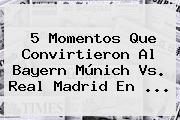 5 Momentos Que Convirtieron Al <b>Bayern Múnich Vs</b>. <b>Real Madrid</b> En ...