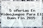 5 <b>ofertas</b> En Videojuegos Para El <b>Buen Fin 2015</b>
