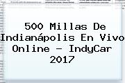 <b>500 Millas De Indianápolis</b> En Vivo Online - IndyCar <b>2017</b>