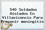 540 Soldados Aislados En Villavicencio Para Prevenir <b>meningitis</b>