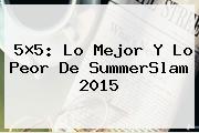 5×5: Lo Mejor Y Lo Peor De <b>SummerSlam 2015</b>