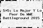 5×5: Lo Mejor Y Lo Peor De WWE <b>Battleground 2015</b>