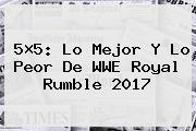 5×5: Lo Mejor Y Lo Peor De WWE <b>Royal Rumble 2017</b>
