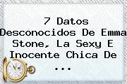 7 Datos Desconocidos De <b>Emma Stone</b>, La Sexy E Inocente Chica De ...