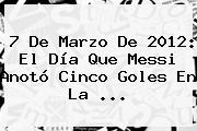 7 De Marzo De 2012: El Día Que Messi Anotó Cinco Goles En La ...