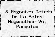 8 Magnates Detrás De La Pelea <b>Mayweather Vs</b>. <b>Pacquiao</b>
