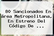 80 Sancionados En área Metropolitana, En Estreno Del <b>Código De</b> ...