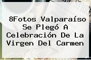 Ver 8fotos valparaiso se plego a celebracion de la virgen del carmen 8Fotos Valparaíso Se Plegó A Celebración De La <b>Virgen Del Carmen</b>