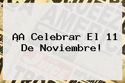 ¡A Celebrar El <b>11 De Noviembre</b>!