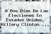A Dos Días De Las Elecciones En <b>Estados Unidos</b>, Hillary Clinton ...