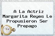 A La Actriz <b>Margarita Reyes</b> Le Propusieron Ser Prepago