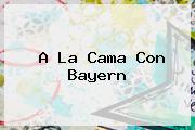 A La Cama Con <b>Bayern</b>