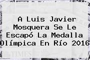 A <b>Luis Javier Mosquera</b> Se Le Escapó La Medalla Olímpica En Río 2016