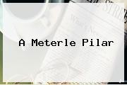 A Meterle Pilar