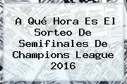 A Qué Hora Es El Sorteo De <b>Semifinales</b> De <b>Champions</b> League <b>2016</b>