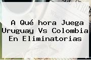 A Qué <b>hora Juega</b> Uruguay Vs <b>Colombia</b> En Eliminatorias