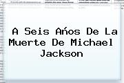 Ver a seis anos de la muerte de michael jackson A Seis Años De La Muerte De <b>Michael Jackson</b>