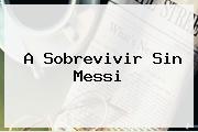 A Sobrevivir Sin <b>Messi</b>
