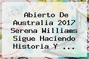 Abierto De Australia 2017 <b>Serena Williams</b> Sigue Haciendo Historia Y ...