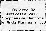 Abierto De Australia 2017: Sorpresiva Derrota De Andy Murray Y ...
