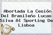 Abortada La Cesión Del Brasileño <b>Lucas Silva</b> Al Sporting De Lisboa