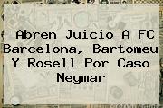 Abren Juicio A <b>FC Barcelona</b>, Bartomeu Y Rosell Por Caso Neymar