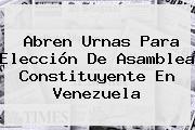 Abren Urnas Para Elección De Asamblea <b>Constituyente En Venezuela</b>