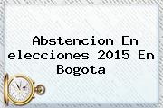 Abstencion En <b>elecciones</b> 2015 En Bogota